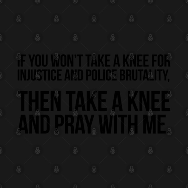 If You Won't Take A Knee, Then Pray With Me by UrbanLifeApparel