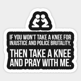 If You Won't Take A Knee, Then Pray With Me Sticker