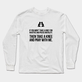 If You Won't Take A Knee, Then Pray With Me Long Sleeve T-Shirt
