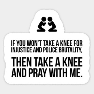 If You Won't Take A Knee, Then Pray With Me Sticker