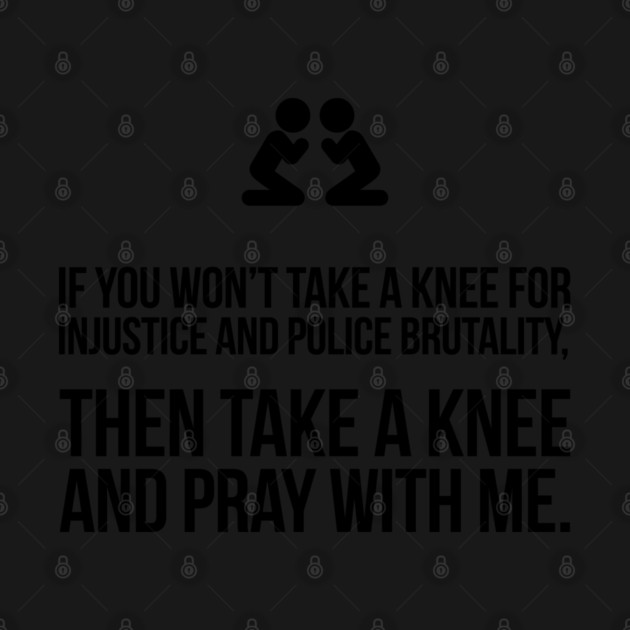 If You Won't Take A Knee, Then Pray With Me by UrbanLifeApparel
