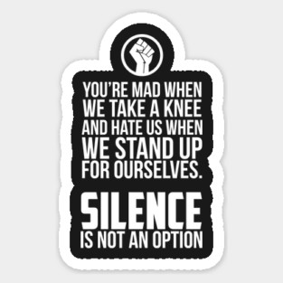You're Mad When We Take a Knee and When We Stand Up for Ourselves Sticker