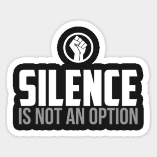 Silence is Not An Option Sticker