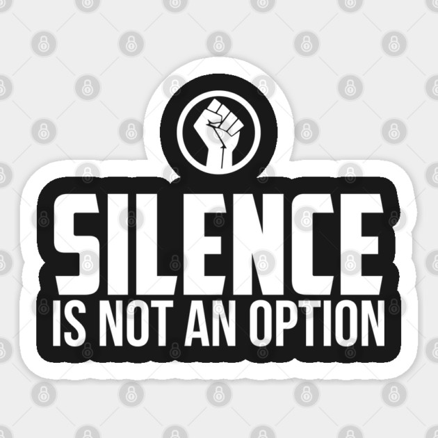 Silence is Not An Option Sticker by UrbanLifeApparel
