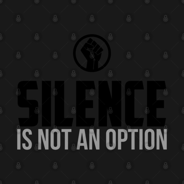 Silence is Not An Option by UrbanLifeApparel