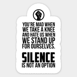 You're Mad When We Take a Knee and When We Stand Up for Ourselves Sticker