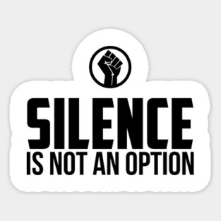 Silence is Not An Option Sticker