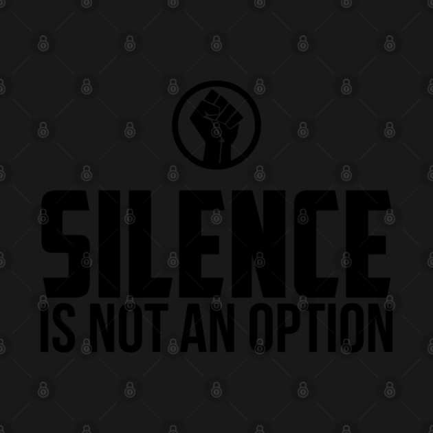 Silence is Not An Option by UrbanLifeApparel