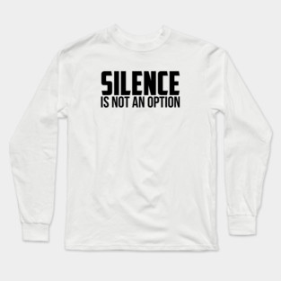 Silence is Not An Option Long Sleeve T-Shirt