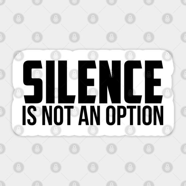 Silence is Not An Option Sticker by UrbanLifeApparel