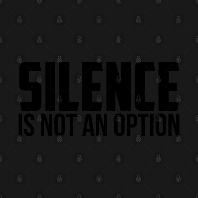 Silence is Not An Option by UrbanLifeApparel