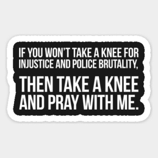 If You Won't Take A Knee, Then Pray With Me Sticker