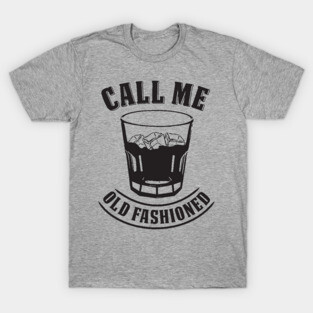 Whiskey Drink / Whisky On The Rocks T-Shirt "Call Me Old Fashioned" For Whiskey Drinkers And Kentucky Bourbon Fans / Liquor & Rye Booze Tee T-Shirt