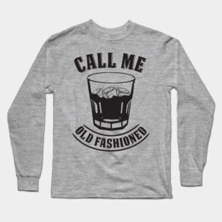 Whiskey Drink / Whisky On The Rocks T-Shirt "Call Me Old Fashioned" For Whiskey Drinkers And Kentucky Bourbon Fans / Liquor & Rye Booze Tee Long Sleeve T-Shirt