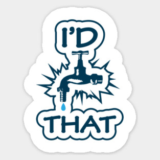 Witty I'd Tap That Meme Plumber Gifts T-Shirt Cool Plumber Handyman Gift Shirt With Funny Sarcasm / Tap That Ass / Caution: Edgy Water Tap Sticker