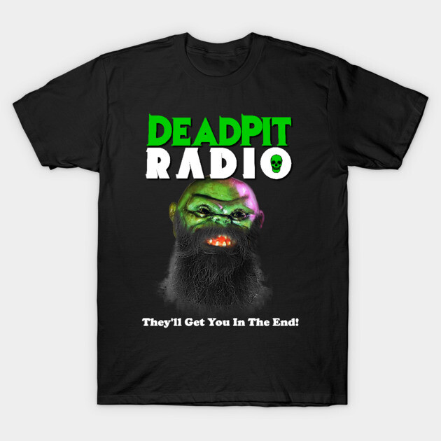They'll Get You (DEADPIT Radio) T-Shirt by SHOP.DEADPIT.COM 