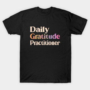 Daily Gratitude Practitioner, Enjoy Every Moment T-Shirt