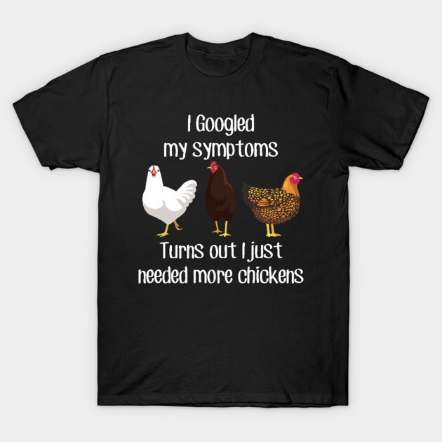 Need More Chickens T-Shirt by Psitta