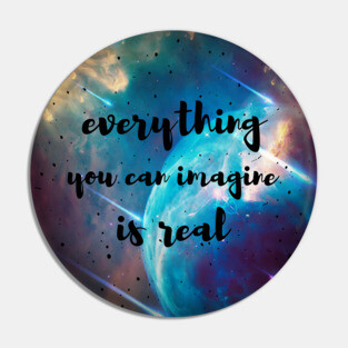 Everything you can imagine is real Pin