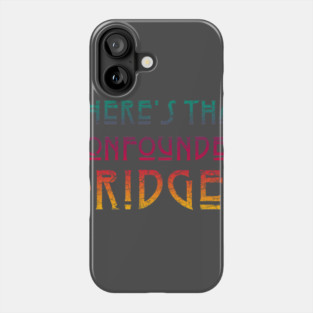 WHERE'S THAT CONFOUNDED BRIDGE/ - bright color Phone Case