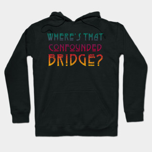 WHERE'S THAT CONFOUNDED BRIDGE/ - bright color Hoodie
