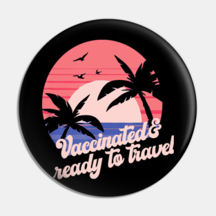 Vaccinated & Ready To Travel Vaccination Holiday Travelling Pin
