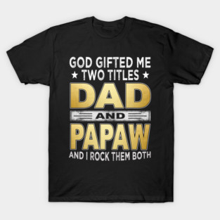 god gifted me two titles dad and papaw T-Shirt