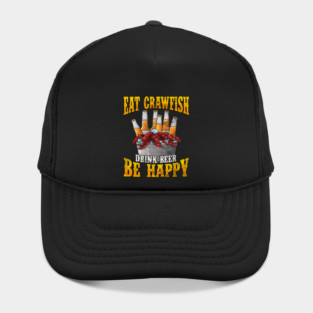 Eat Crawfish Drink Beer Be Happy Hat