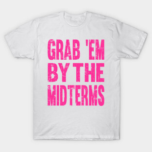 Funny GRAB 'EM BY THE MIDTERMS Anti Trump Shirt T-Shirt