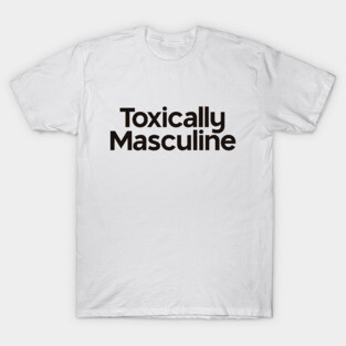 Toxically Masculine T-Shirt