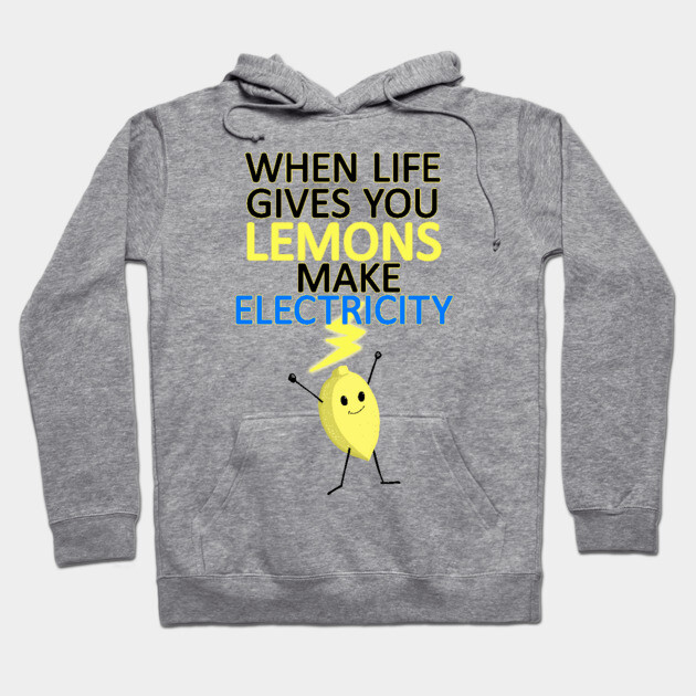 WHEN LIFE GIVES YOU LEMONS, MAKE ELECTRICITY Hoodie by droidmonkey