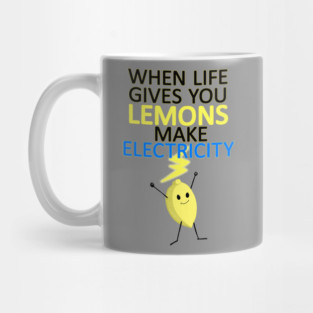 WHEN LIFE GIVES YOU LEMONS, MAKE ELECTRICITY Mug