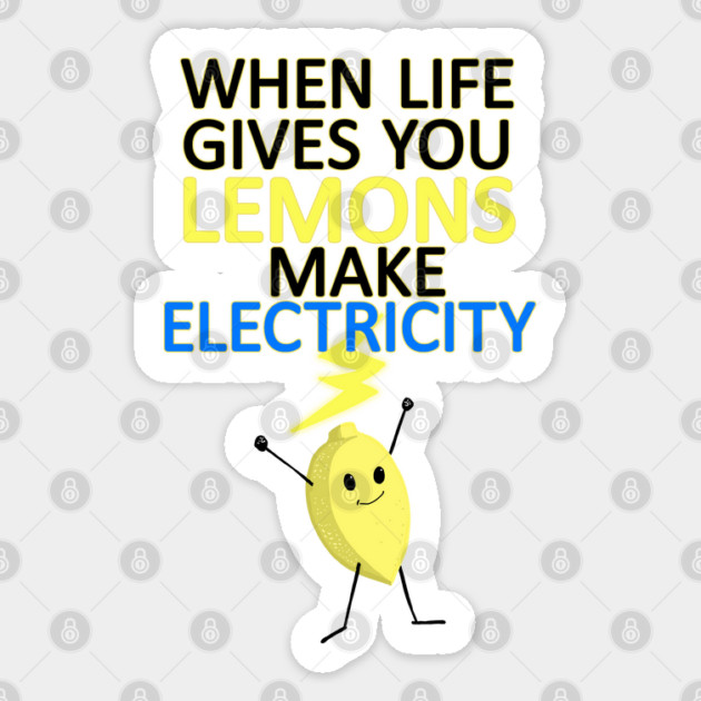 WHEN LIFE GIVES YOU LEMONS, MAKE ELECTRICITY Sticker by droidmonkey