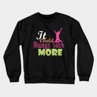 It Could Always Suck More! (light design for dark shirts) Crewneck Sweatshirt