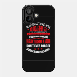 Don't ever forget: IT COULD ALWAYS SUCK MORE! Phone Case