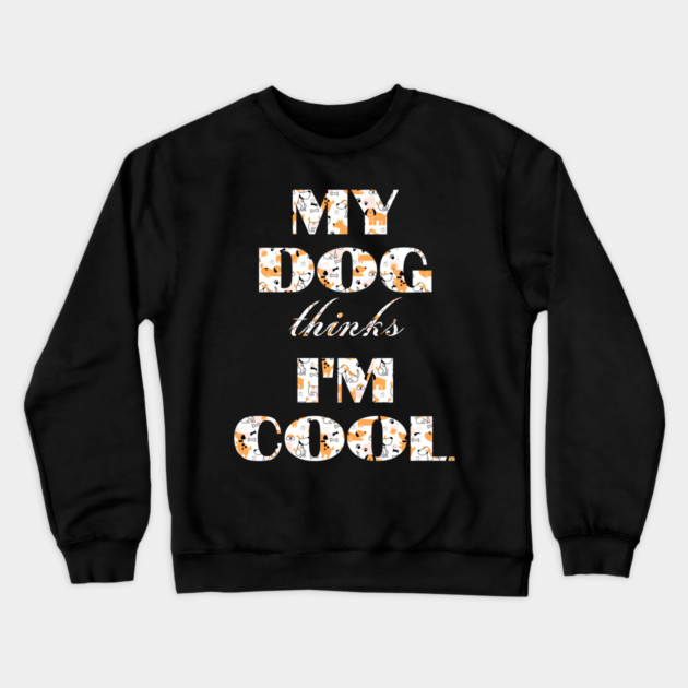 My Dog Thinks I'm Cool Crewneck Sweatshirt by Pixel Threads 