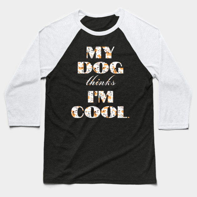 My Dog Thinks I'm Cool Baseball T-Shirt by Pixel Threads 