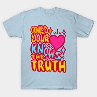 Only your hearth nows the truth T-Shirt