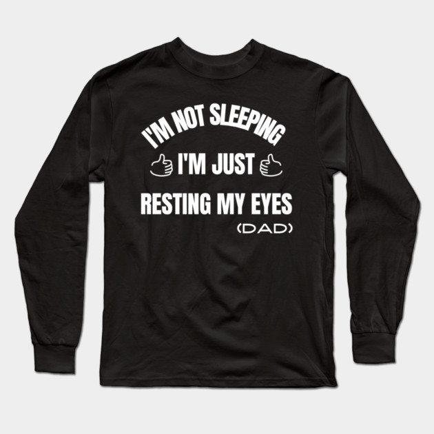 I'm Not Sleeping I'm Just Resting My Eyes Long Sleeve T-Shirt by Pixel Threads 