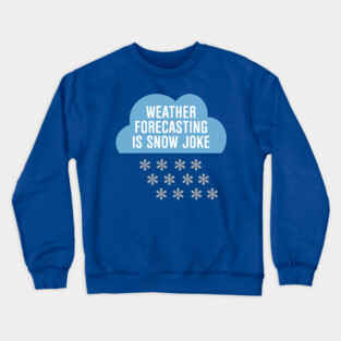 Weather Forecasting Is Snow Joke Crewneck Sweatshirt
