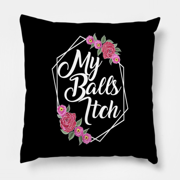 Motivational Style Floral My Balls Itch Pillow by belownormal