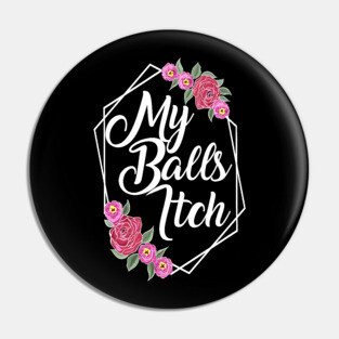 Motivational Style Floral My Balls Itch Pin