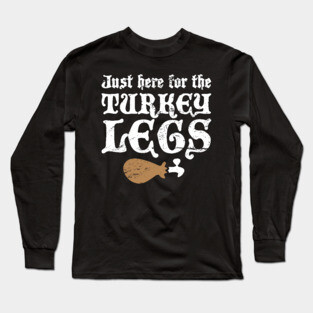 Turkey Legs | Funny Renaissance Festival Design Long Sleeve T-Shirt