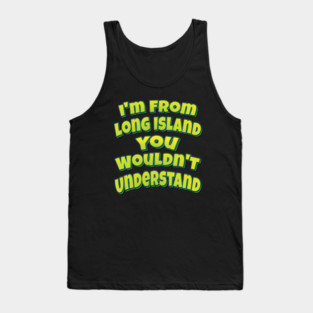I'm From Long Island You Wouldn't Understand Tank Top