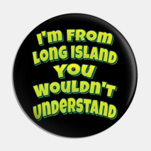 I'm From Long Island You Wouldn't Understand Pin