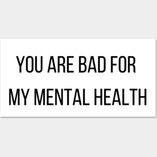 You are bad for  my mental health Posters and Art