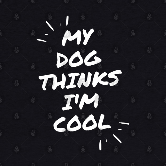 My Dog Thinks Im Cool by Pixel Threads 