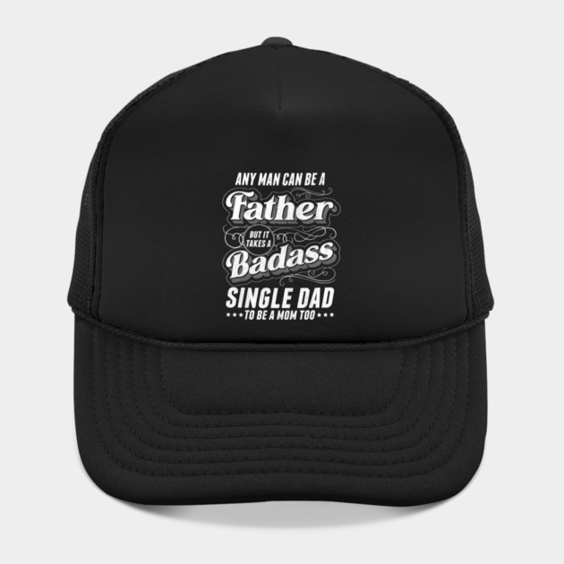 Any Man Can Be Father Takes A Badass Single Dad Be A Mom Too by creative