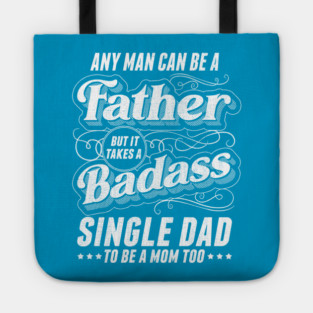 Any Man Can Be Father Takes A Badass Single Dad Be A Mom Too Tote