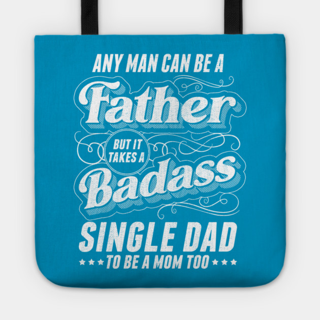 Any Man Can Be Father Takes A Badass Single Dad Be A Mom Too Tote by creative